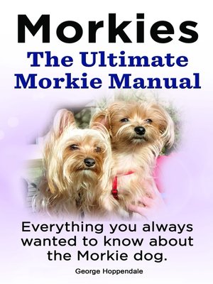cover image of Morkies. the Ultimate Morkie Manual. Everything you always wanted to know about the Morkie dog.